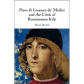 Piero di Lorenzo de' Medici and the Crisis of Renaissance Italy
