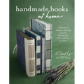 Handmade Books at Home: A Beginner's Guide to Binding Journals, Sketchbooks, Photo Albums and More