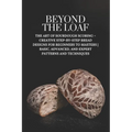 Beyond The Loaf: The Art of Sourdough Scoring - Creative Step-by-Step Bread Designs for Beginners to Masters Basic, Advanced, and Expert Patterns and