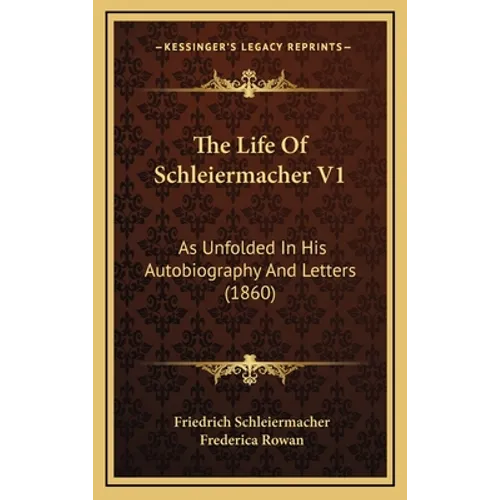 The Life Of Schleiermacher V1: As Unfolded In His Autobiography And Letters (1860)