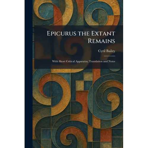 Epicurus the Extant Remains: With Short Critical Apparatus, Translation and Notes