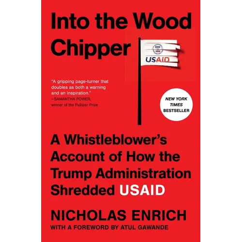 Into the Wood Chipper: A Whistleblower's Account of How the Trump Administration Shredded Usaid