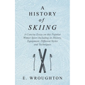 A History of Skiing - A Concise Essay on this Popular Winter Sport Including its History, Equipment, Different Styles and Techniques