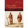 Peace Came in the Form of a Woman: Indians and Spaniards in the Texas Borderlands