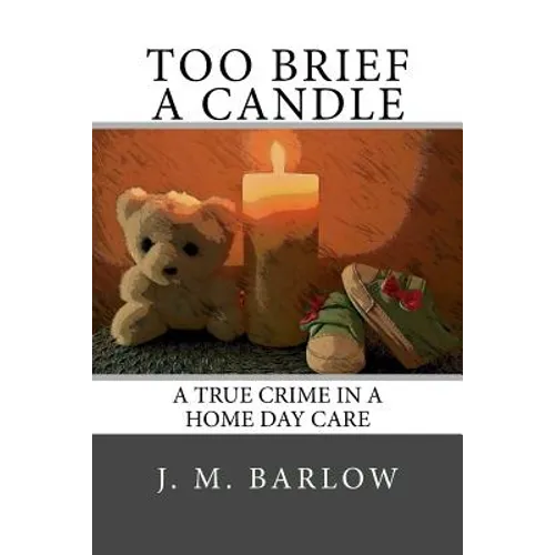 Too Brief A Candle: A True Crime in a Home Day Care