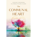 The Communal Heart: A Return to Belonging in a World Pulling Us Apart