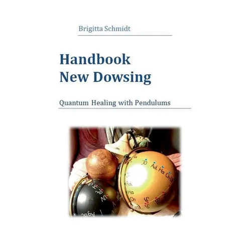 Handbook New Dowsing: Quantum Healing with Pendulums