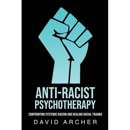 Anti-Racist Psychotherapy: Confronting Systemic Racism and Healing Racial Trauma