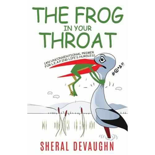 The Frog In Your Throat: An Unconventional Primer For L.E.A.P.ing Life's Hurdles