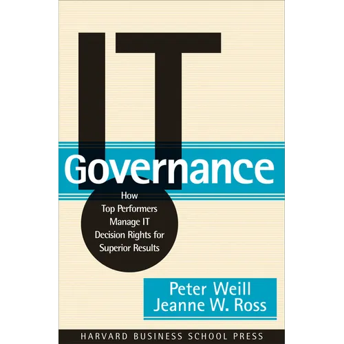 It Governance: How Top Performers Manage It Decision Rights for Superior Results