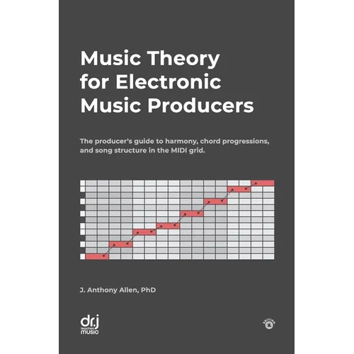 Music Theory for Electronic Music Producers: The producers guide to harmony, chord progressions, and song structure in the MIDI grid.