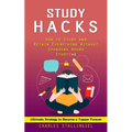 Study Hacks: How to Study and Retain Everything Without Spending Hours Studying (Ultimate Strategy to Become a Topper Forever)