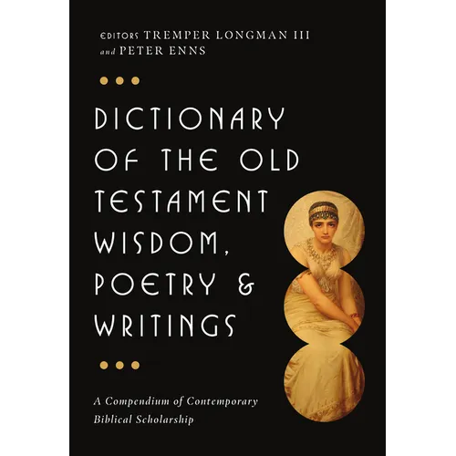 Dictionary of the Old Testament: Wisdom, Poetry & Writings: A Compendium of Contemporary Biblical Scholarship