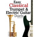 Easy Classical Trumpet & Electric Guitar Duets: Featuring Music of Brahms, Bach, Wagner, Handel and Other Composers. in Standard Notation and Tablatur