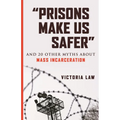 Prisons Make Us Safer: And 20 Other Myths about Mass Incarceration