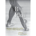 B Plus: Dancing for Mikhail Baryshnikov at American Ballet Theatre: A Memoir