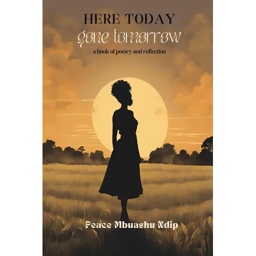 Here Today, Gone Tomorrow: A Book of Poetry and Reflection
