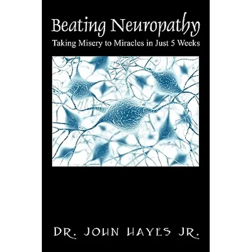 Beating Neuropathy: Taking Misery to Miracles in Just 5 Weeks