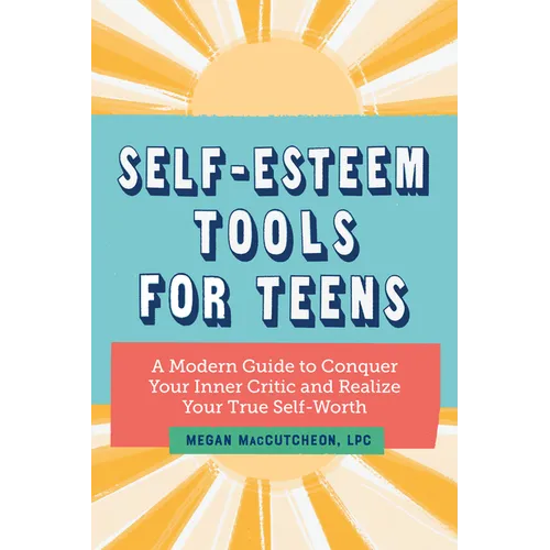 Self-Esteem Tools for Teens: A Modern Guide to Conquer Your Inner Critic and Realize Your True Self Worth