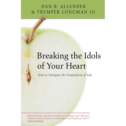 Breaking the Idols of Your Heart: How to Navigate the Temptations of Life