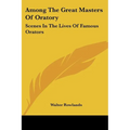 Among The Great Masters Of Oratory: Scenes In The Lives Of Famous Orators