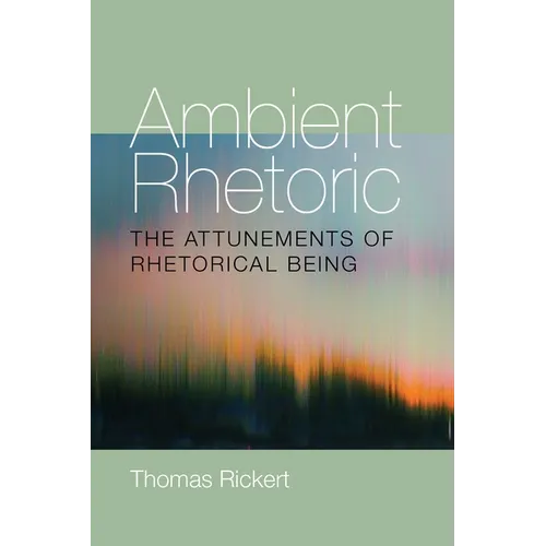 Ambient Rhetoric: The Attunements of Rhetorical Being