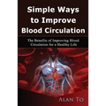 Simple Ways to Improve Blood Circulation: The Benefits of Improving Blood Circulation for a Healthy Life