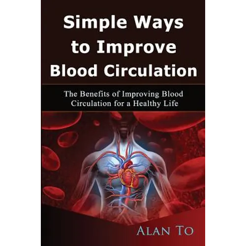 Simple Ways to Improve Blood Circulation: The Benefits of Improving Blood Circulation for a Healthy Life