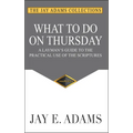 What to Do on Thursday: A Layman's Guide to the Practical Use of the Scriptures