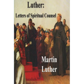 Luther: Letters of Spiritual Counsel