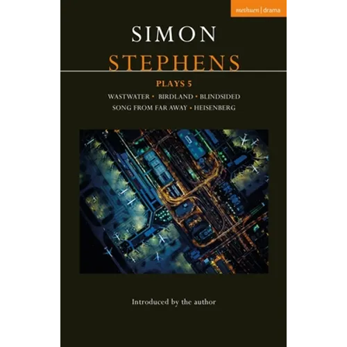 Simon Stephens Plays 5: Wastwater; Birdland; Blindsided; Song from Far Away; Heisenberg