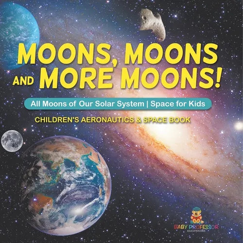 Moons, Moons and More Moons! All Moons of our Solar System - Space for Kids - Children's Aeronautics & Space Book