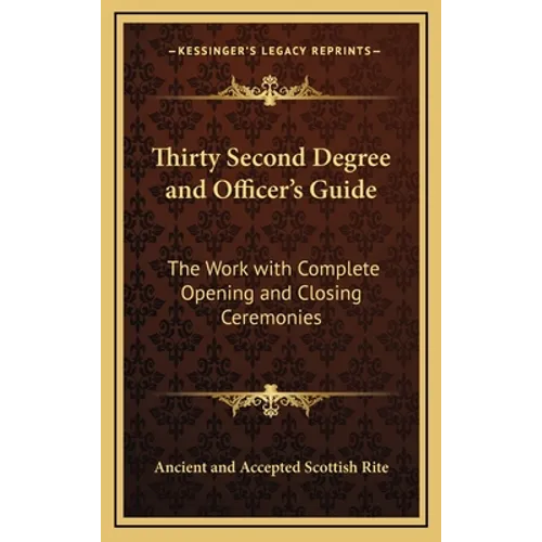 Thirty Second Degree and Officer's Guide: The Work with Complete Opening and Closing Ceremonies