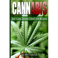 Cannabis: How to Grow, Consume & Benefit from Marijuana