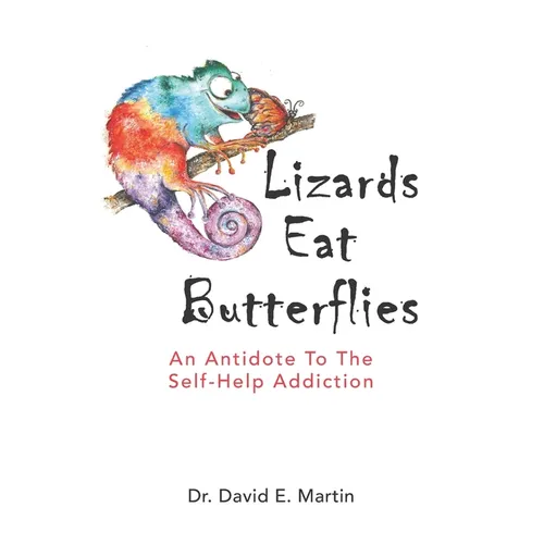 Lizards Eat Butterflies: An Antidote to the Self-Help Addiction