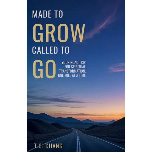 Made to Grow Called to Go: Your Road Trip for Spiritual Transformation, One Mile at a Time