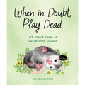 When in Doubt, Play Dead: Life Advice from an Unexpected Source