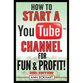 How To Start a YouTube Channel for Fun & Profit 2021 Edition: The Ultimate Guide To Filming, Uploading & Promoting Your Videos for Maximum Income