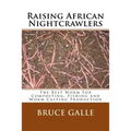 Raising African Nightcrawlers: The Best Worm For Composting, Fishing and Worm Casting Production