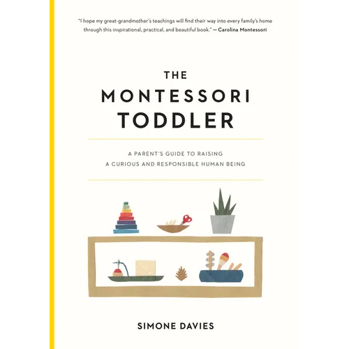 The Montessori Toddler: A Parent's Guide to Raising a Curious and Responsible Human Being