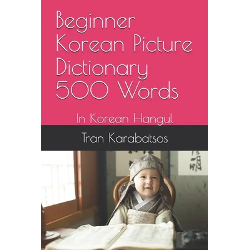 Beginner Korean Picture Dictionary 500 Words: In Korean Hangul