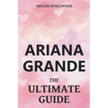 Ariana Grande The Ultimate Guide