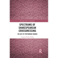 Spectrums of Shakespearean Crossdressing: The Art of Performing Women