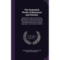 The Dramatick Works of Beaumont and Fletcher: Collated With all the Former Editions, and Corrected: With Notes Critical and Explanatory, by Various Co