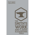 The Smith's Work And Classic Blacksmithing Tools (Legacy Edition): Classic Approaches And Equipment For The Forge