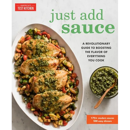 Just Add Sauce: A Revolutionary Guide to Boosting the Flavor of Everything You Cook