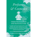 Perfumes and Cosmetics their Preparation and Manufacture: A Complete and Practical Treatise for the Use of the Perfumer and Cosmetic Manufacturer, Cov