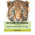 Color By Number Adult Coloring Book: Large Print Coloring Book For Adults