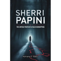 Sherri Papini: The Untold Truth of a False Kidnapping: How One Woman's Deception Devastated Her Family, divided a Community and Sparked a National Con