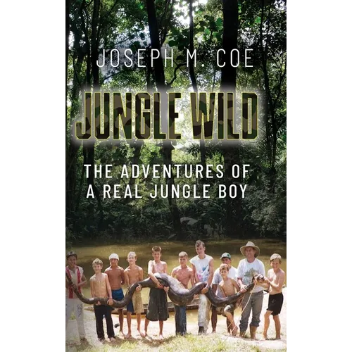 Jungle Wild: The Adventures of a Real Jungle Boy